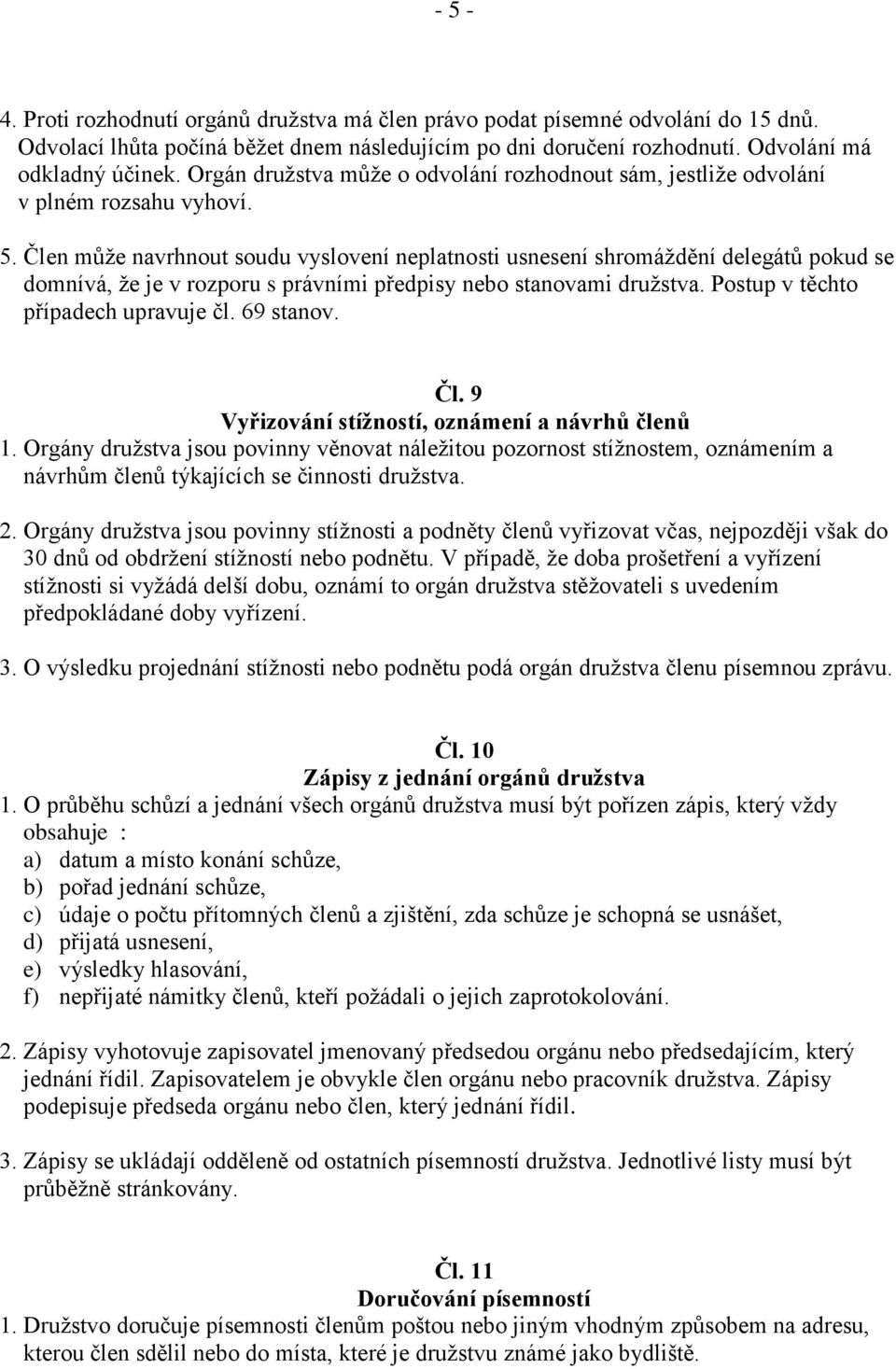 Člen může navrhnout soudu vyslovení neplatnosti usnesení shromáždění delegátů pokud se domnívá, že je v rozporu s právními předpisy nebo stanovami družstva. Postup v těchto případech upravuje čl.