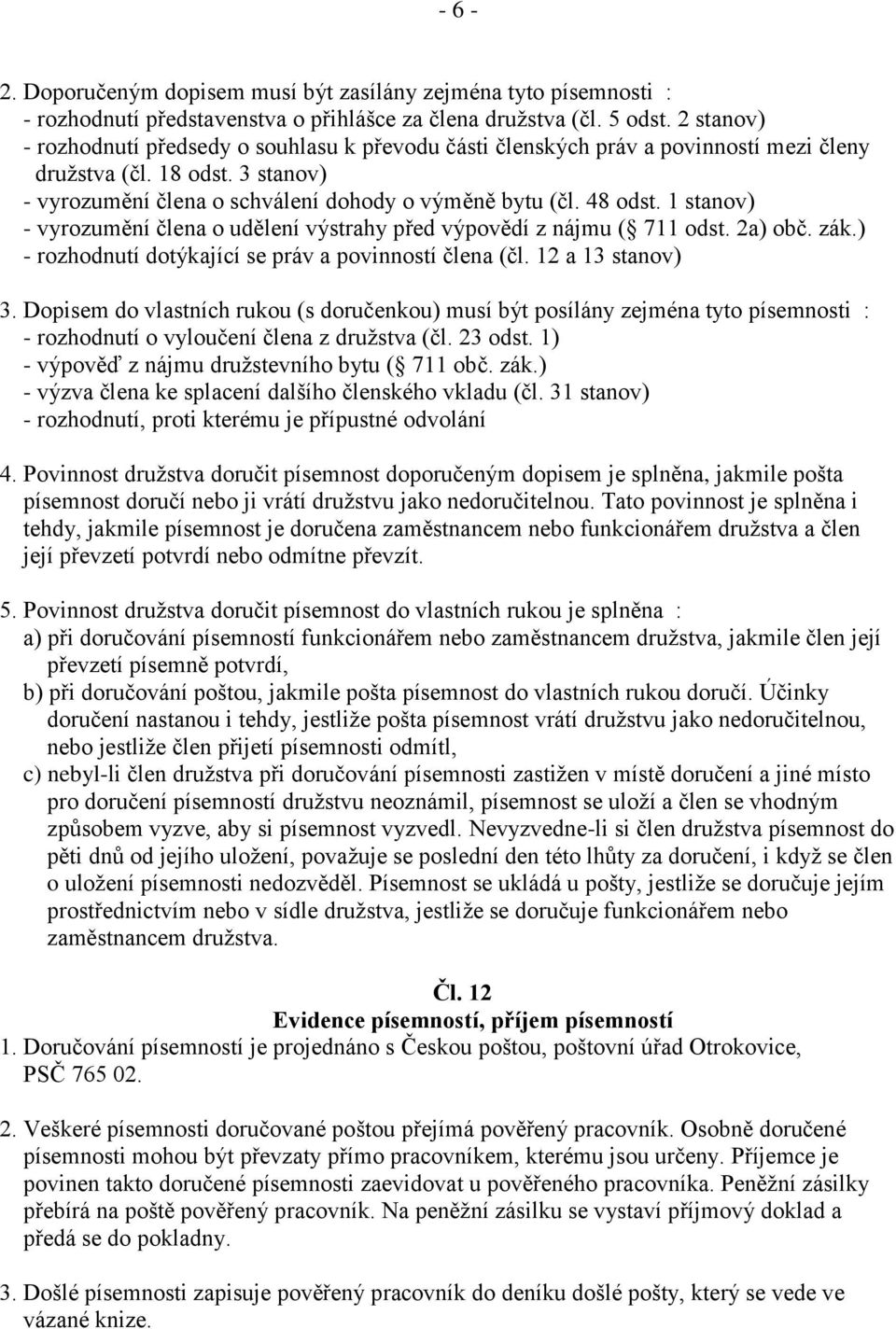 1 stanov) - vyrozumění člena o udělení výstrahy před výpovědí z nájmu ( 711 odst. 2a) obč. zák.) - rozhodnutí dotýkající se práv a povinností člena (čl. 12 a 13 stanov) 3.