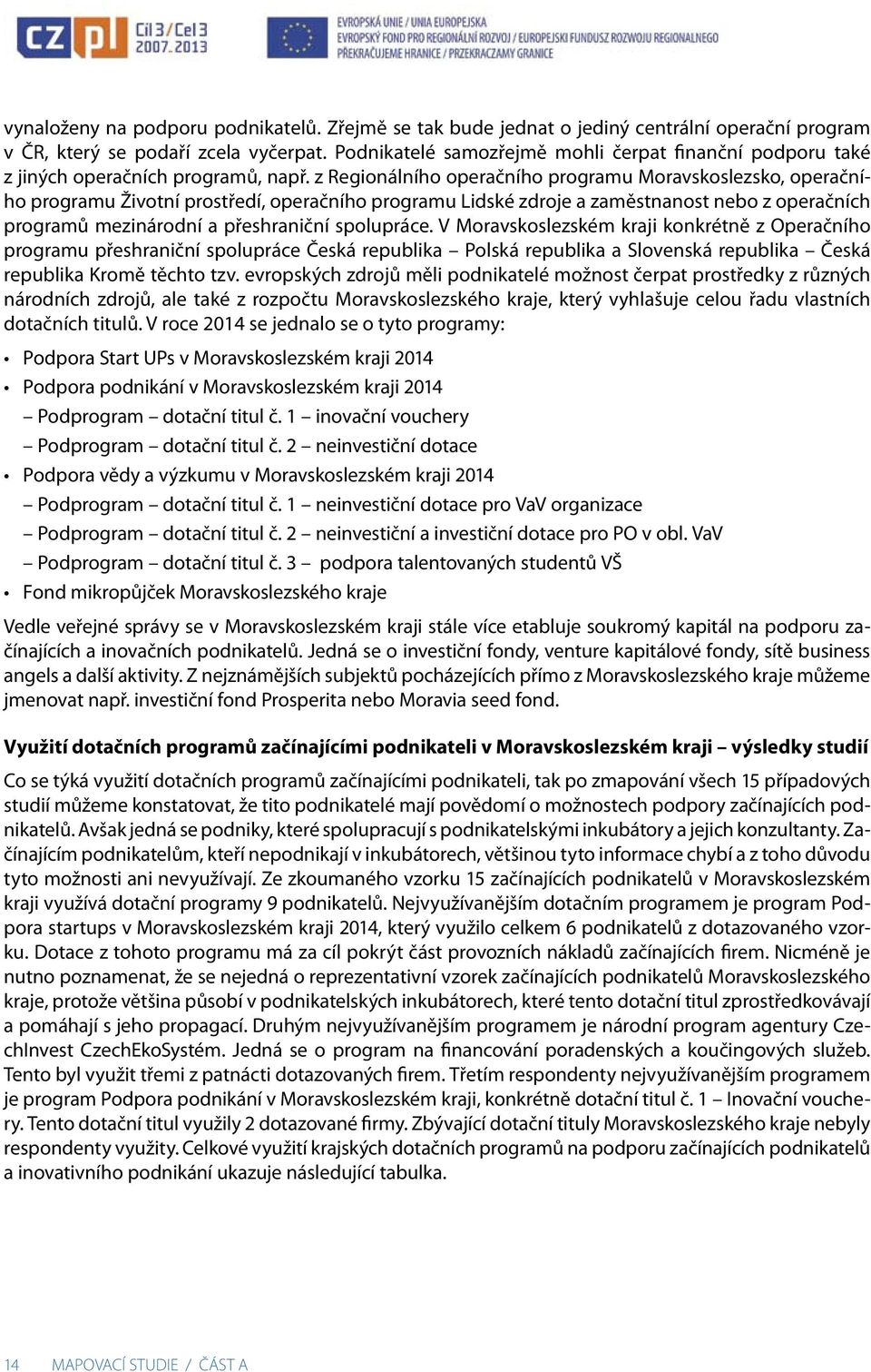 z Regionálního operačního programu Moravskoslezsko, operačního programu Životní prostředí, operačního programu Lidské zdroje a zaměstnanost nebo z operačních programů mezinárodní a přeshraniční