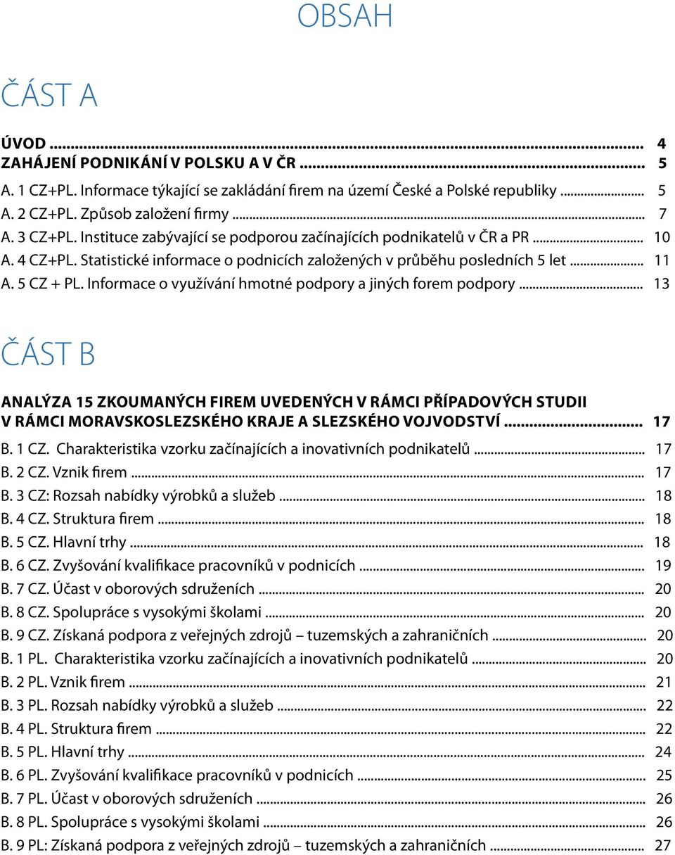 Informace o využívání hmotné podpory a jiných forem podpory... 13 ČÁST B Analýza 15 zkoumaných firem uvedených v rámci případových studii v rámci Moravskoslezského kraje a Slezského vojvodství... 17 B.