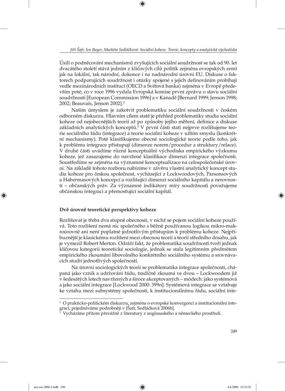 Diskuse o faktorech podporujících soudržnost i otázky spojené s jejich definováním probíhají vedle mezinárodních institucí (OECD a Světová banka) zejména v Evropě především poté, co v roce 1996