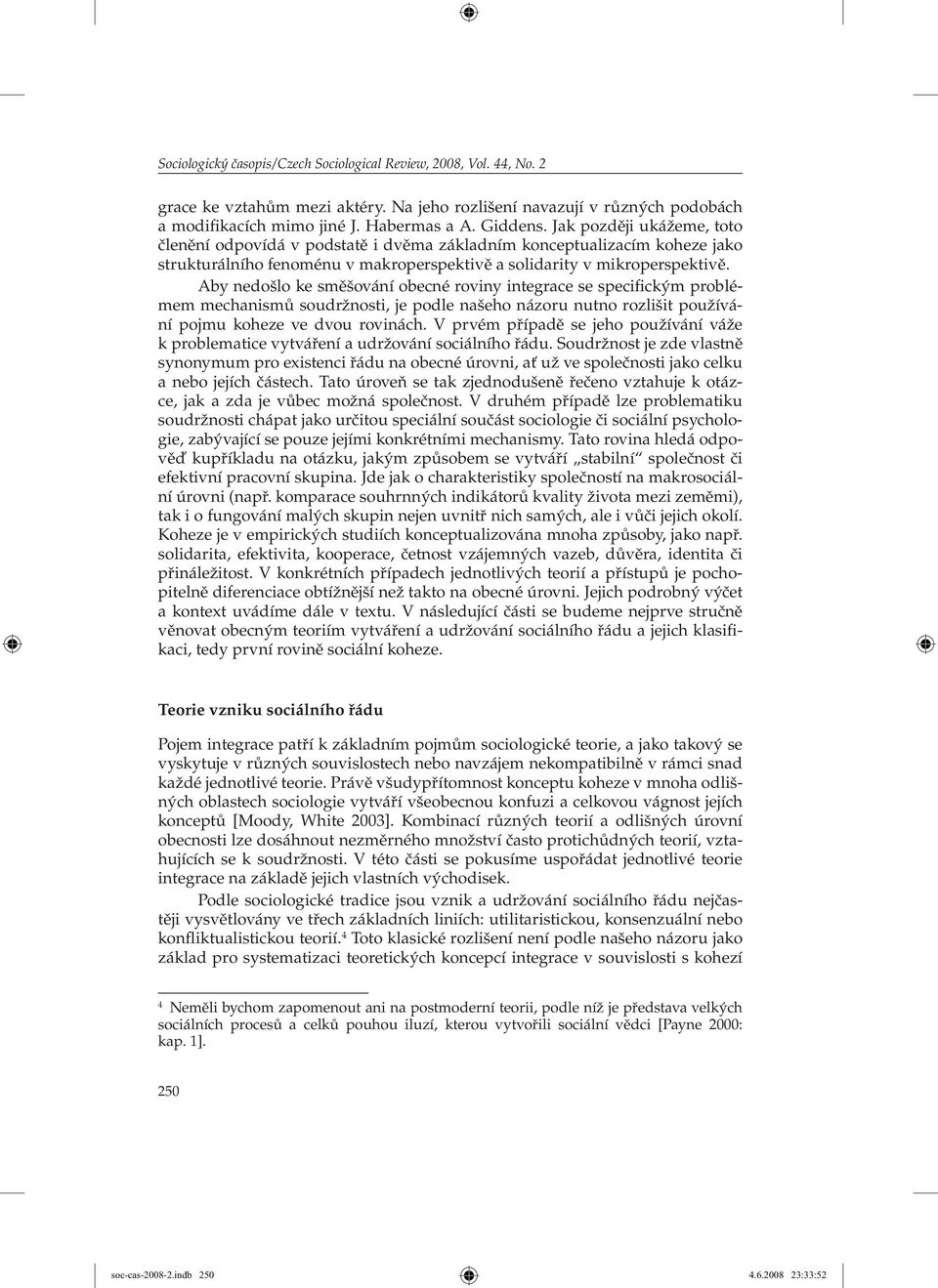 Aby nedošlo ke směšování obecné roviny integrace se specifickým problémem mechanismů soudržnosti, je podle našeho názoru nutno rozlišit používání pojmu koheze ve dvou rovinách.