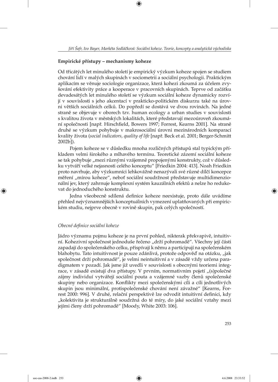 sociometrii a sociální psychologii. Praktickým aplikacím se věnuje sociologie organizace, která kohezi zkoumá za účelem zvyšování efektivity práce a kooperace v pracovních skupinách.