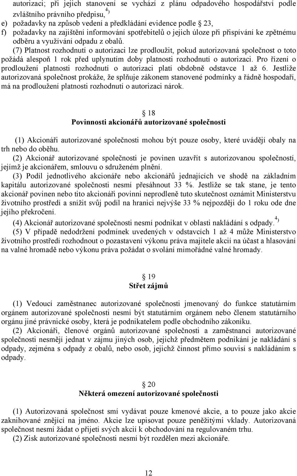 (7) Platnost rozhodnutí o autorizaci lze prodloužit, pokud autorizovaná společnost o toto požádá alespoň 1 rok před uplynutím doby platnosti rozhodnutí o autorizaci.