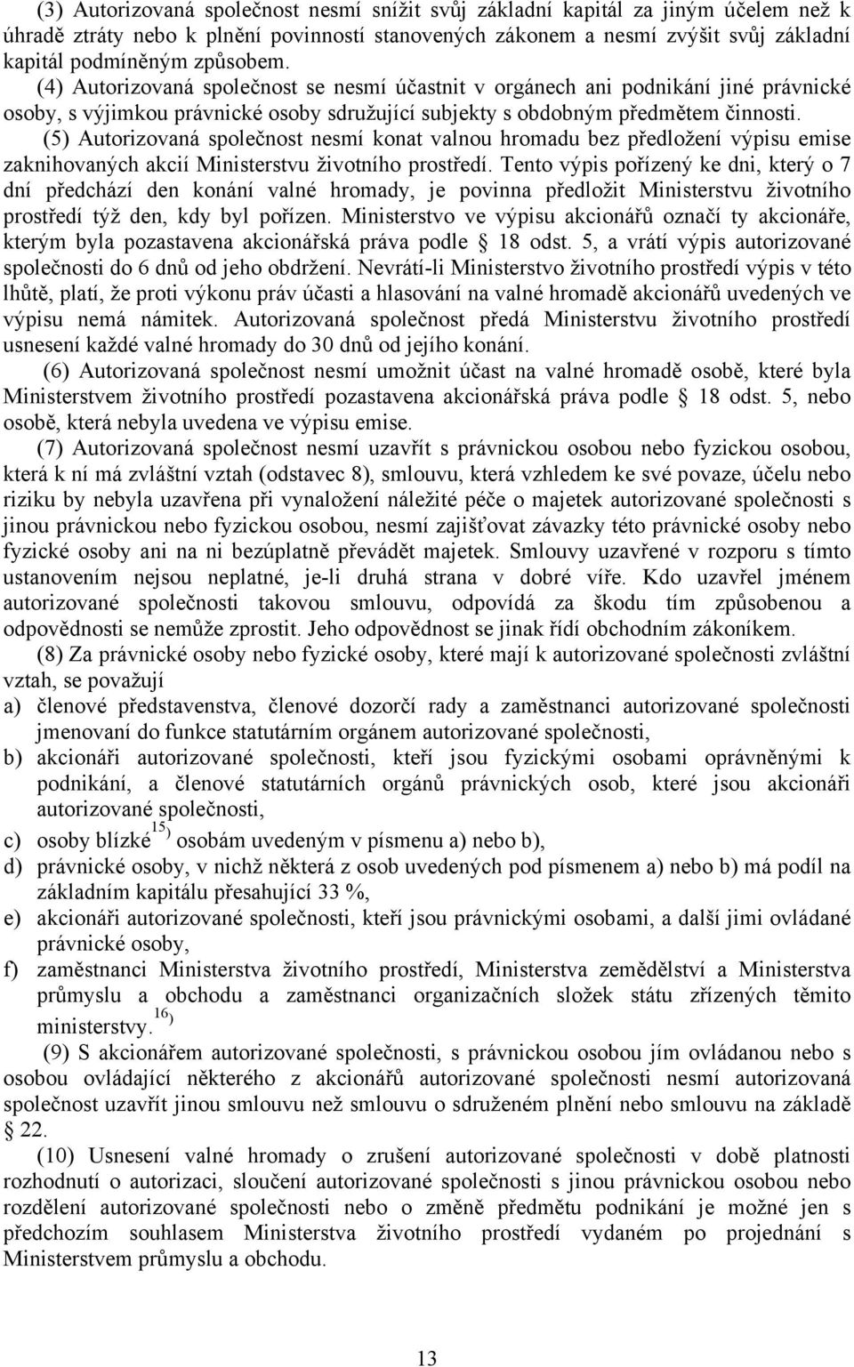 (5) Autorizovaná společnost nesmí konat valnou hromadu bez předložení výpisu emise zaknihovaných akcií Ministerstvu životního prostředí.