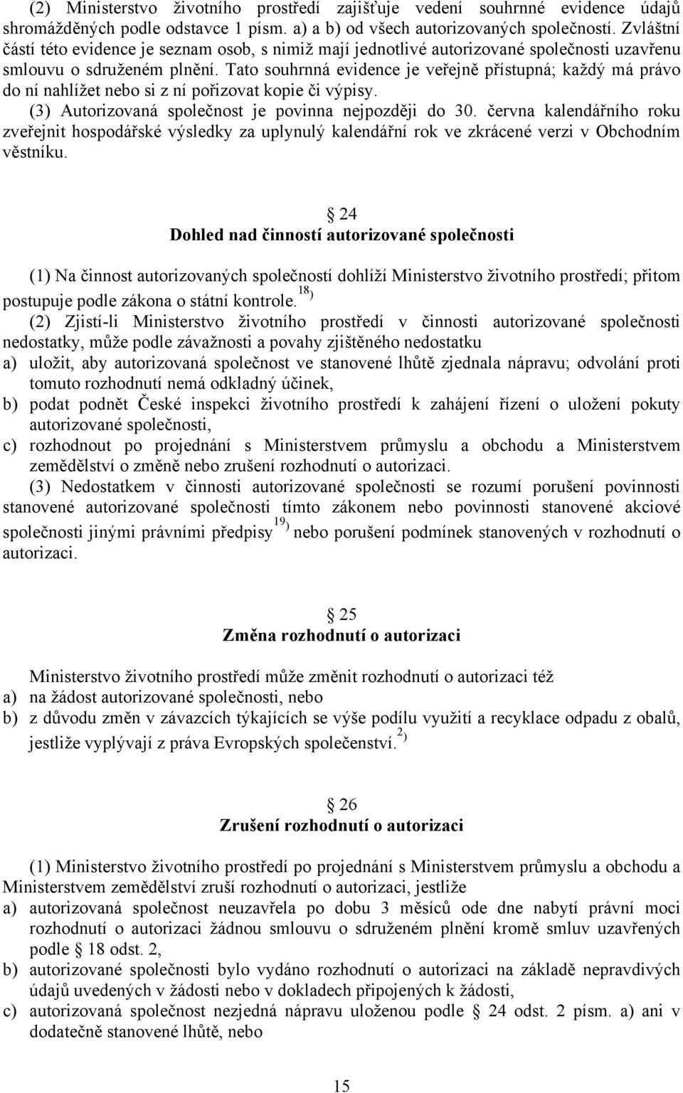 Tato souhrnná evidence je veřejně přístupná; každý má právo do ní nahlížet nebo si z ní pořizovat kopie či výpisy. (3) Autorizovaná společnost je povinna nejpozději do 30.