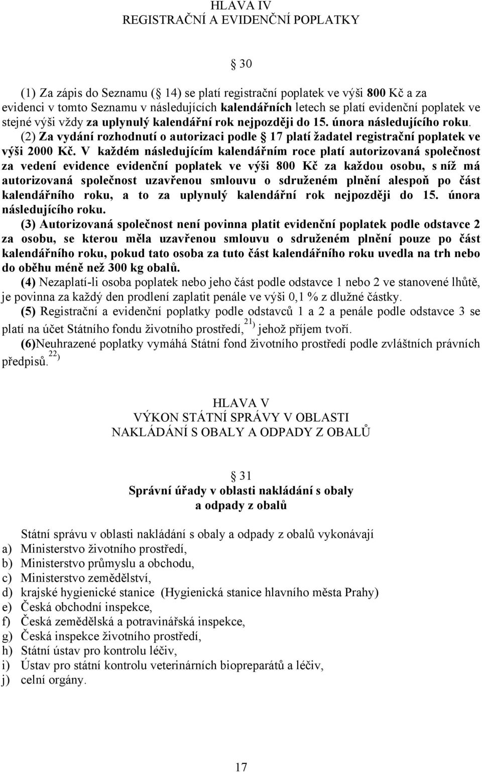 (2) Za vydání rozhodnutí o autorizaci podle 17 platí žadatel registrační poplatek ve výši 2000 Kč.