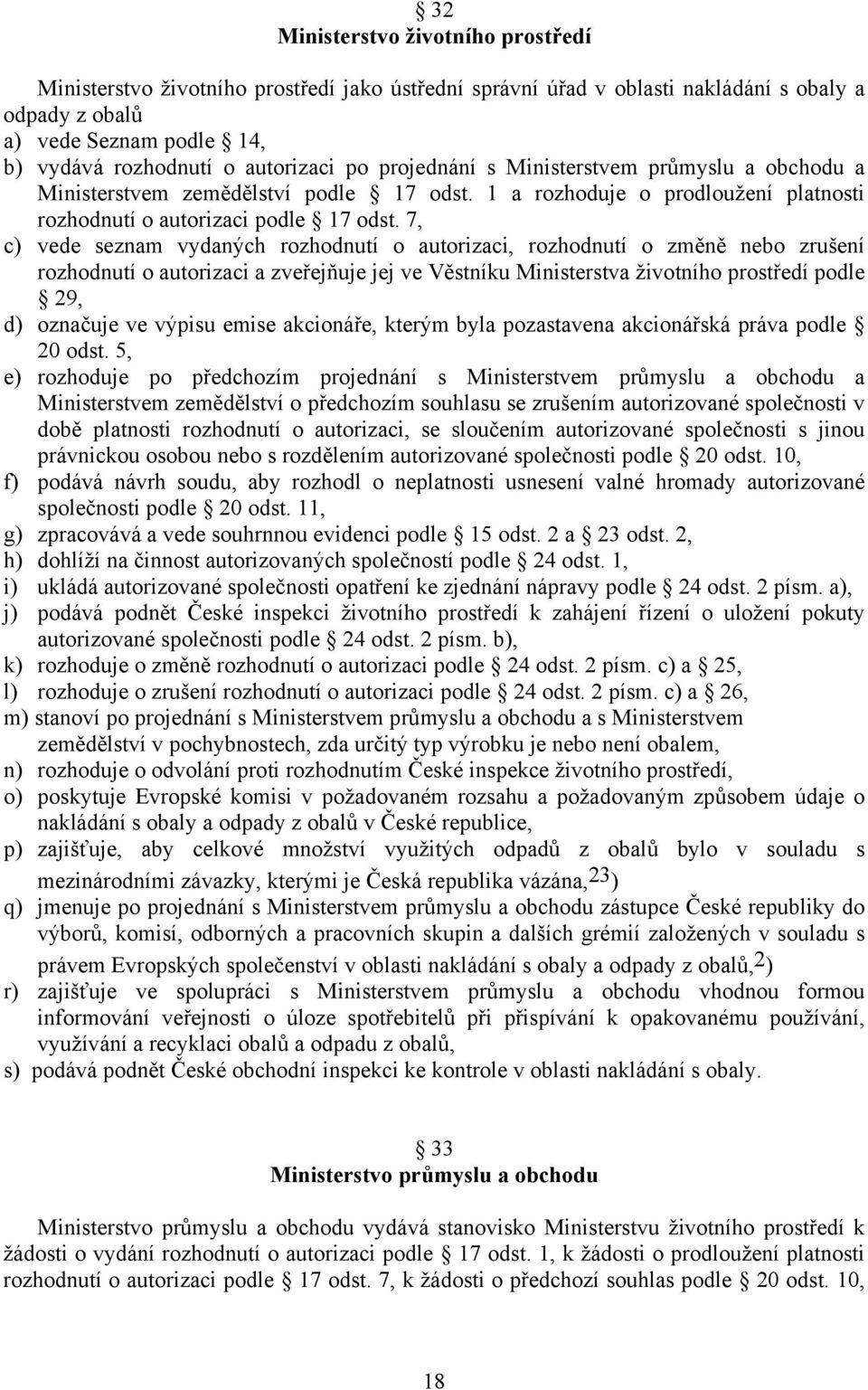 7, c) vede seznam vydaných rozhodnutí o autorizaci, rozhodnutí o změně nebo zrušení rozhodnutí o autorizaci a zveřejňuje jej ve Věstníku Ministerstva životního prostředí podle 29, d) označuje ve