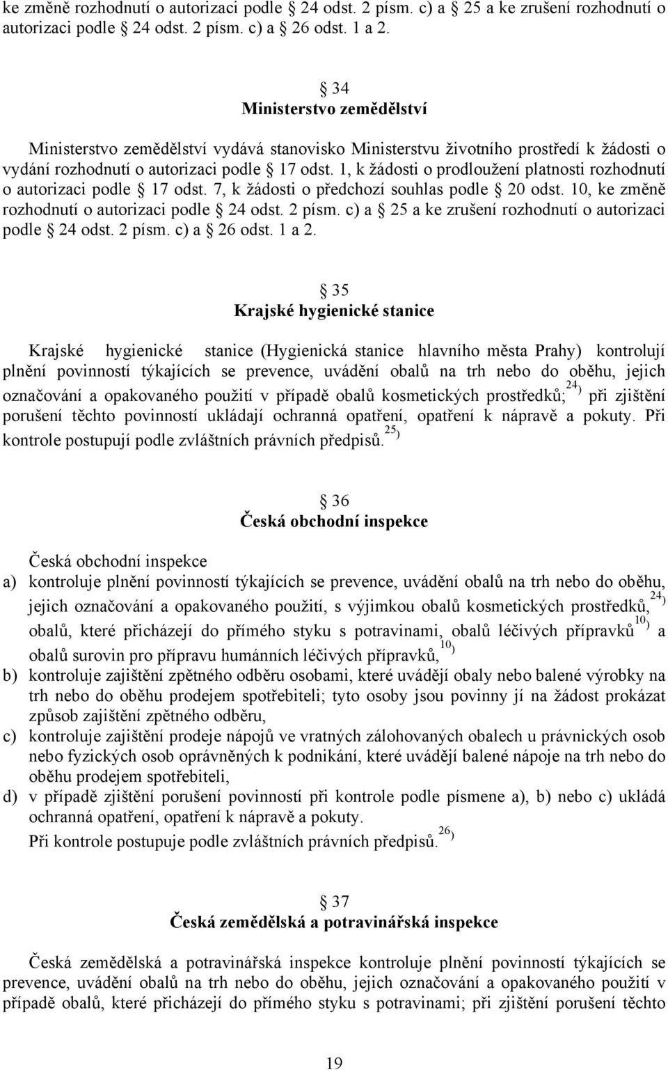 1, k žádosti o prodloužení platnosti rozhodnutí o autorizaci podle 17 odst. 7, k žádosti o předchozí souhlas podle 20 odst.