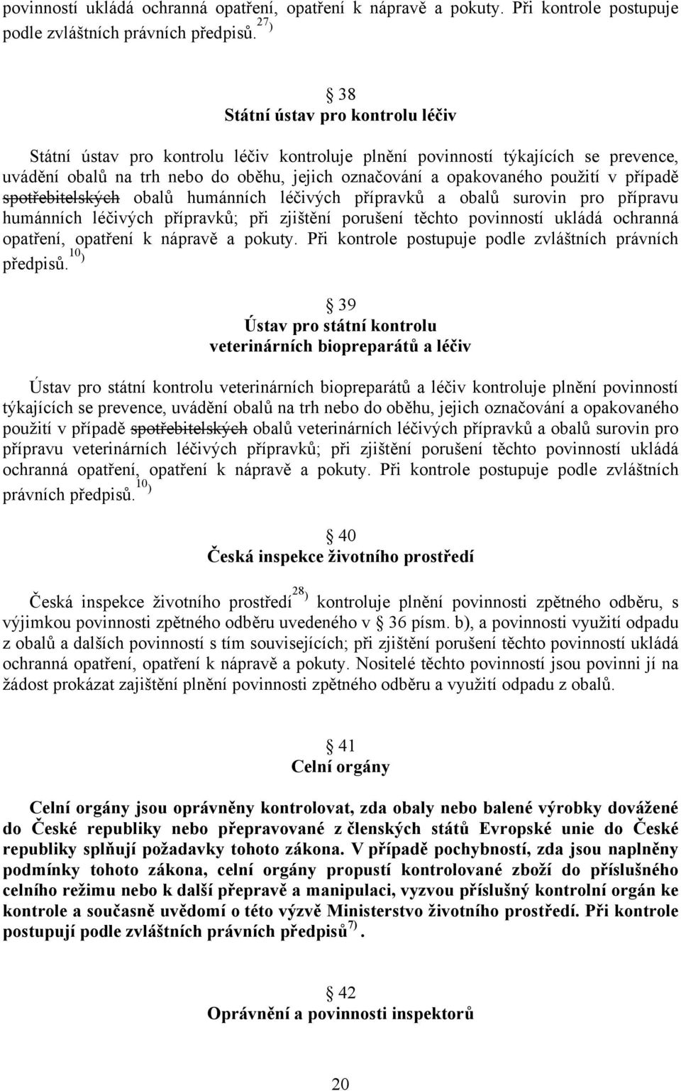 použití v případě spotřebitelských obalů humánních léčivých přípravků a obalů surovin pro přípravu humánních léčivých přípravků; při zjištění porušení těchto  10 ) 39 Ústav pro státní kontrolu