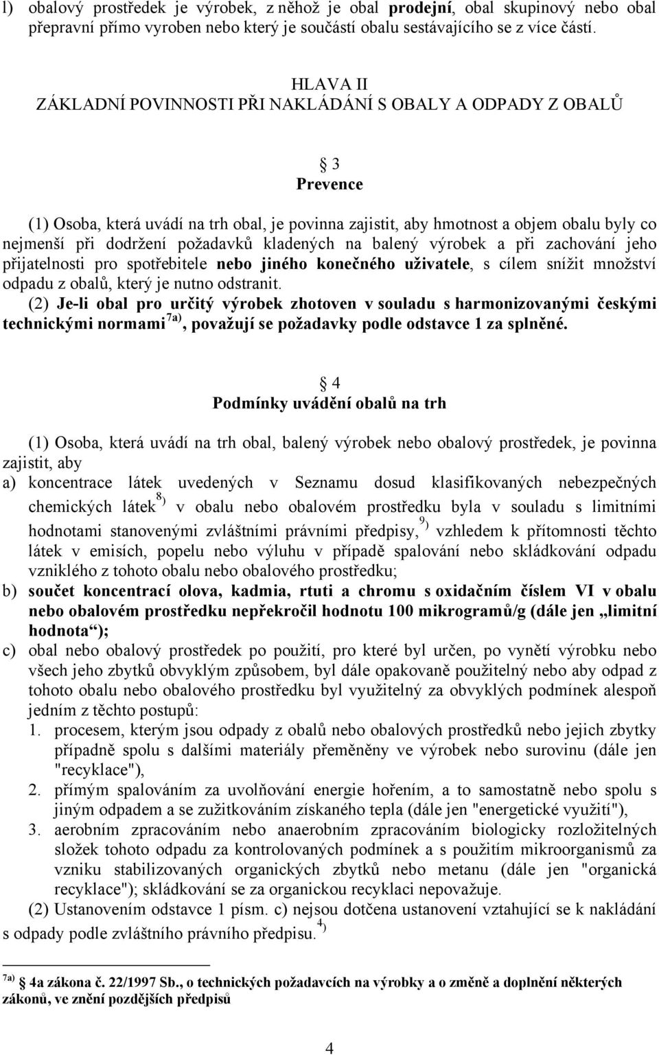 požadavků kladených na balený výrobek a při zachování jeho přijatelnosti pro spotřebitele nebo jiného konečného uživatele, s cílem snížit množství odpadu z obalů, který je nutno odstranit.