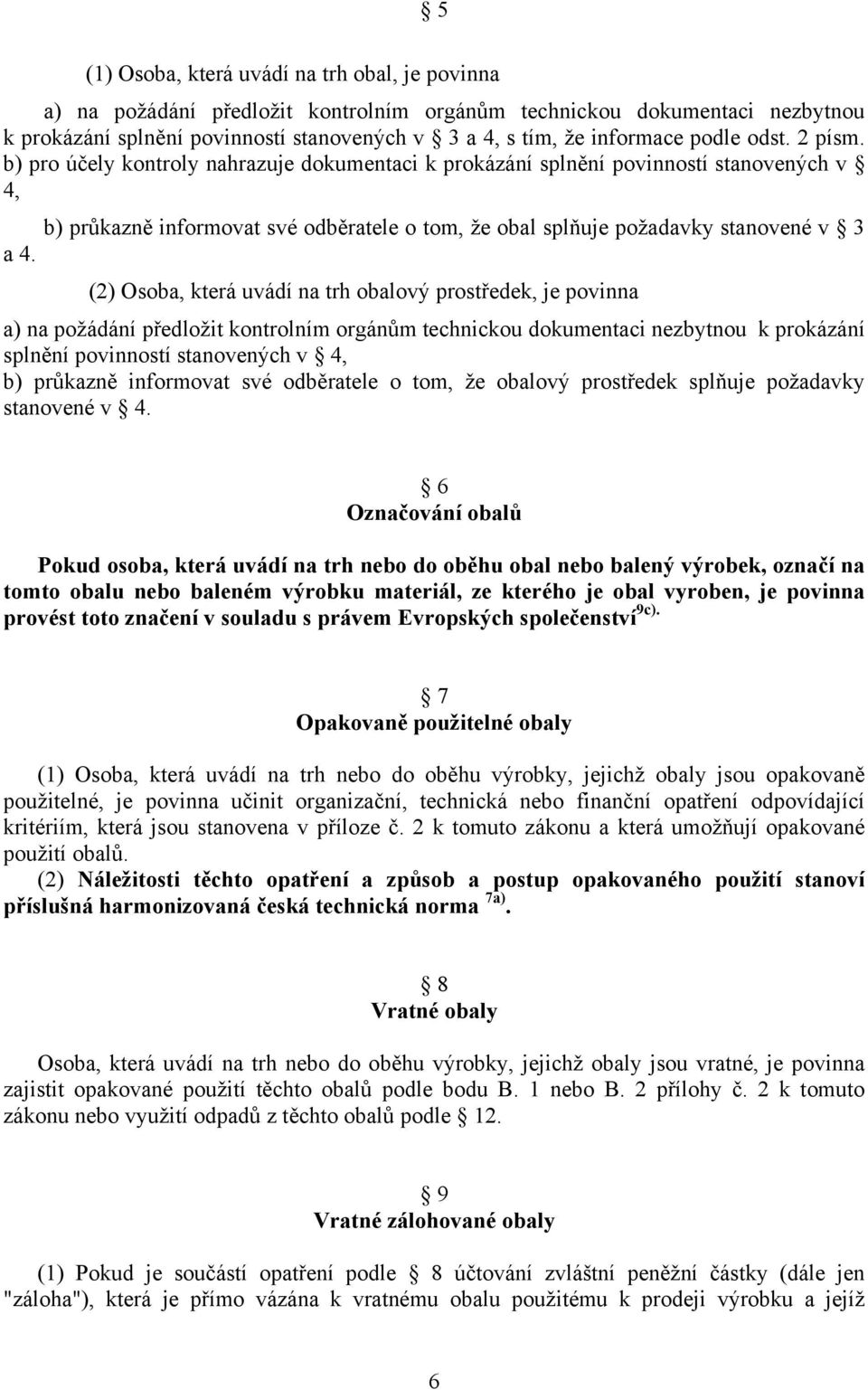 b) pro účely kontroly nahrazuje dokumentaci k prokázání splnění povinností stanovených v 4, b) průkazně informovat své odběratele o tom, že obal splňuje požadavky stanovené v 3 a 4.