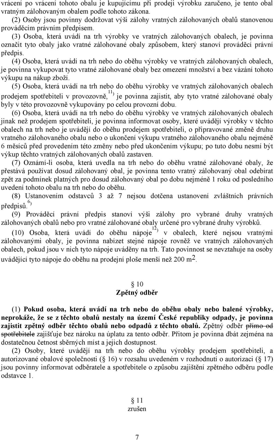 (3) Osoba, která uvádí na trh výrobky ve vratných zálohovaných obalech, je povinna označit tyto obaly jako vratné zálohované obaly způsobem, který stanoví prováděcí právní předpis.