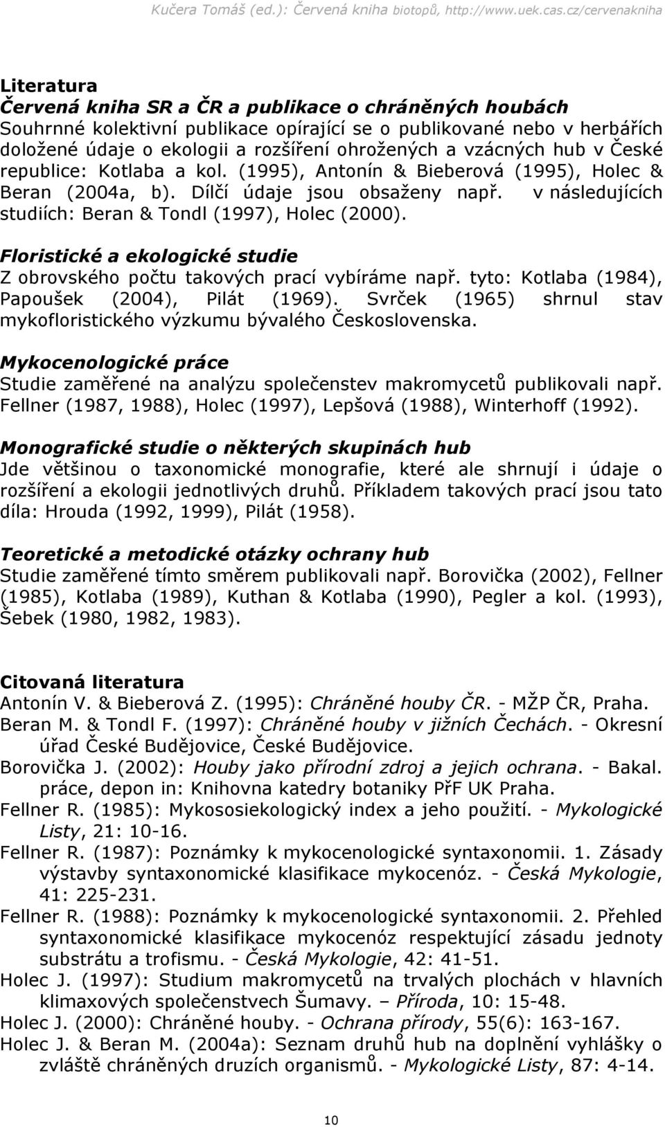 Floristické a ekologické studie Z obrovského počtu takových prací vybíráme např. tyto: Kotlaba (1984), Papoušek (2004), Pilát (1969).