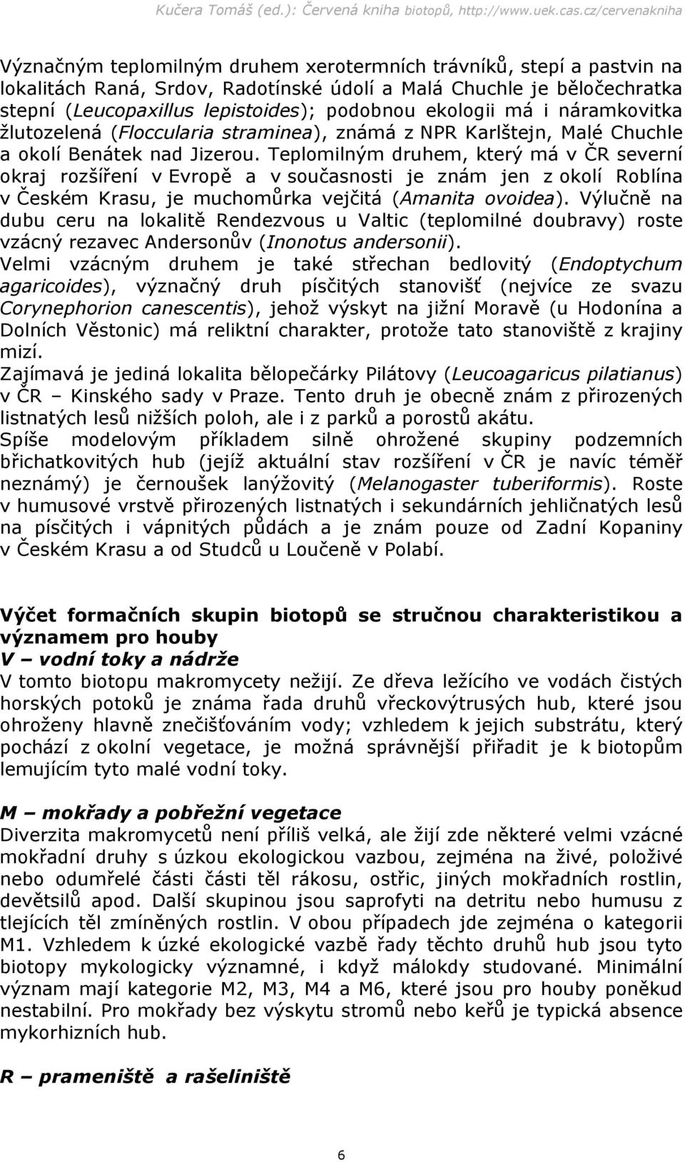 Teplomilným druhem, který má v ČR severní okraj rozšíření v Evropě a v současnosti je znám jen z okolí Roblína v Českém Krasu, je muchomůrka vejčitá (Amanita ovoidea).