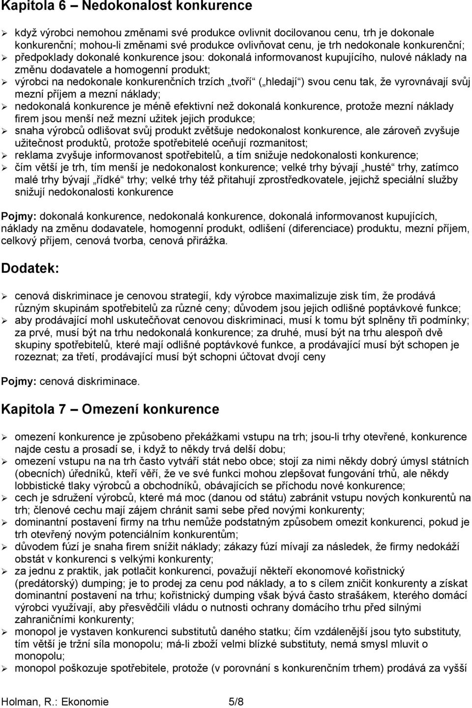 hledají ) svou cenu tak, že vyrovnávají svůj mezní příjem a mezní náklady; nedokonalá konkurence je méně efektivní než dokonalá konkurence, protože mezní náklady firem jsou menší než mezní užitek