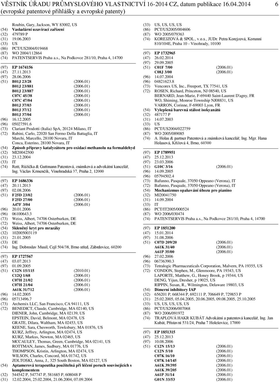 2003 (33) US (86) PCT/US2004/019468 (87) WO 2004/112864 (74) PATENTSERVIS Praha a.s., Na Podkovce 281/10, Praha 4, 14700 (97) EP 1674156 (47) 27.11.2013 (97) 28.06.2006 (51) B01J 23/28 (2006.