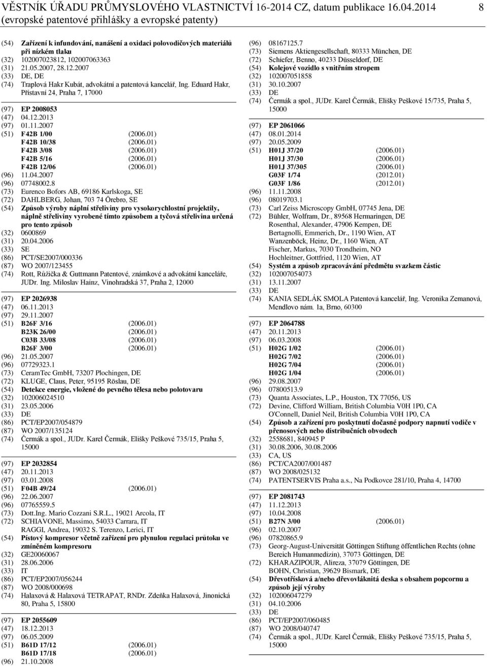 12.2007 (33) DE, DE (74) Traplová Hakr Kubát, advokátní a patentová kancelář, Ing. Eduard Hakr, Přístavní 24, Praha 7, 17000 (97) EP 2008053 (47) 04.12.2013 (97) 01.11.2007 (51) F42B 1/00 (2006.