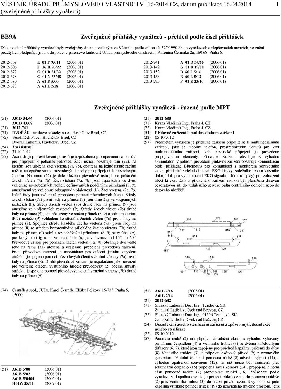 527/1990 Sb., o vynálezech a zlepšovacích návrzích, ve znění pozdějších předpisů, a jsou k dispozici v patentové knihovně Úřadu průmyslového vlastnictví, Antonína Čermáka 2a, 160 68, Praha 6.