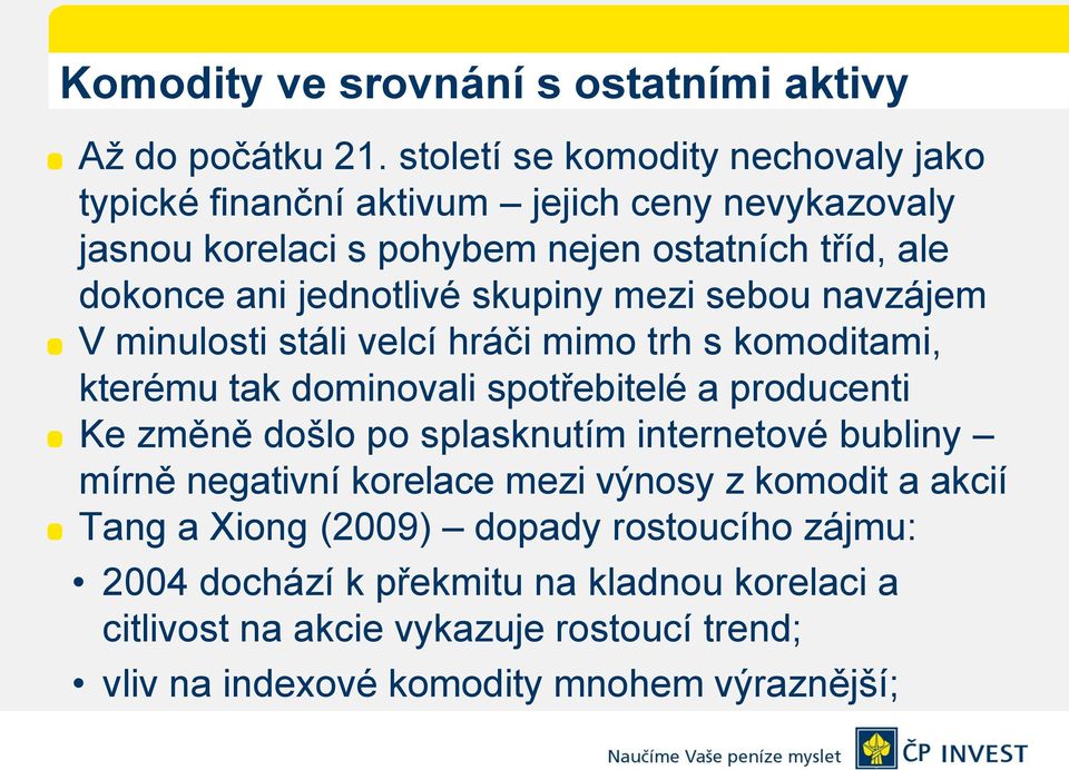 jednotlivé skupiny mezi sebou navzájem V minulosti stáli velcí hráči mimo trh s komoditami, kterému tak dominovali spotřebitelé a producenti Ke změně došlo