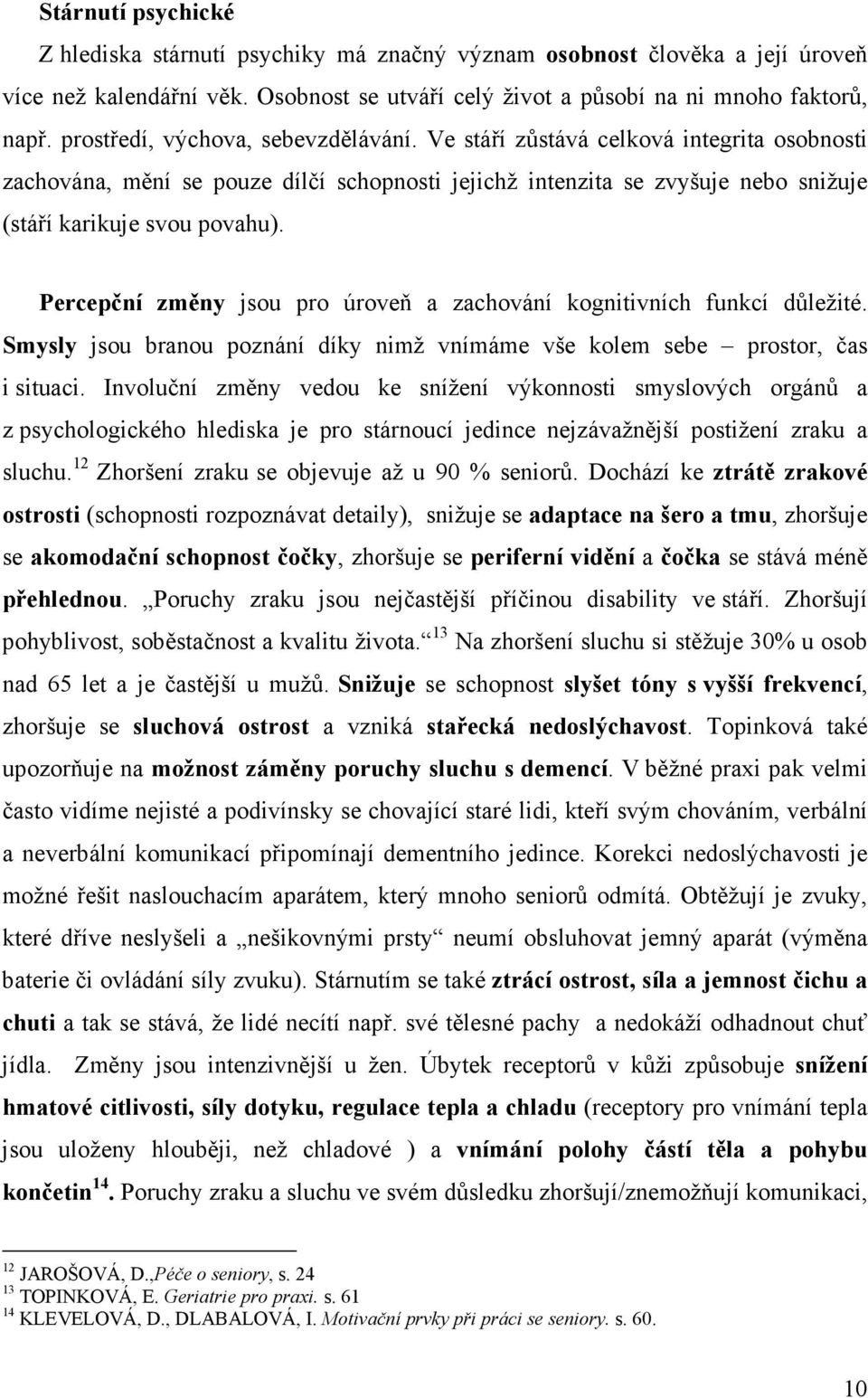 Percepční změny jsou pro úroveň a zachování kognitivních funkcí důležité. Smysly jsou branou poznání díky nimž vnímáme vše kolem sebe prostor, čas i situaci.