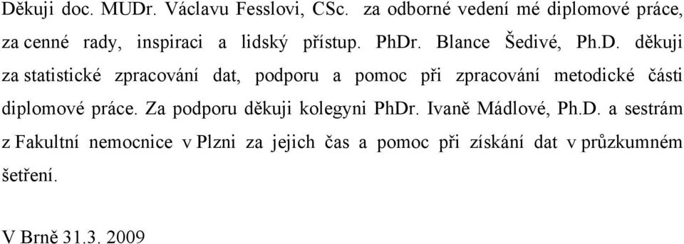 D. děkuji za statistické zpracování dat, podporu a pomoc při zpracování metodické části diplomové práce.