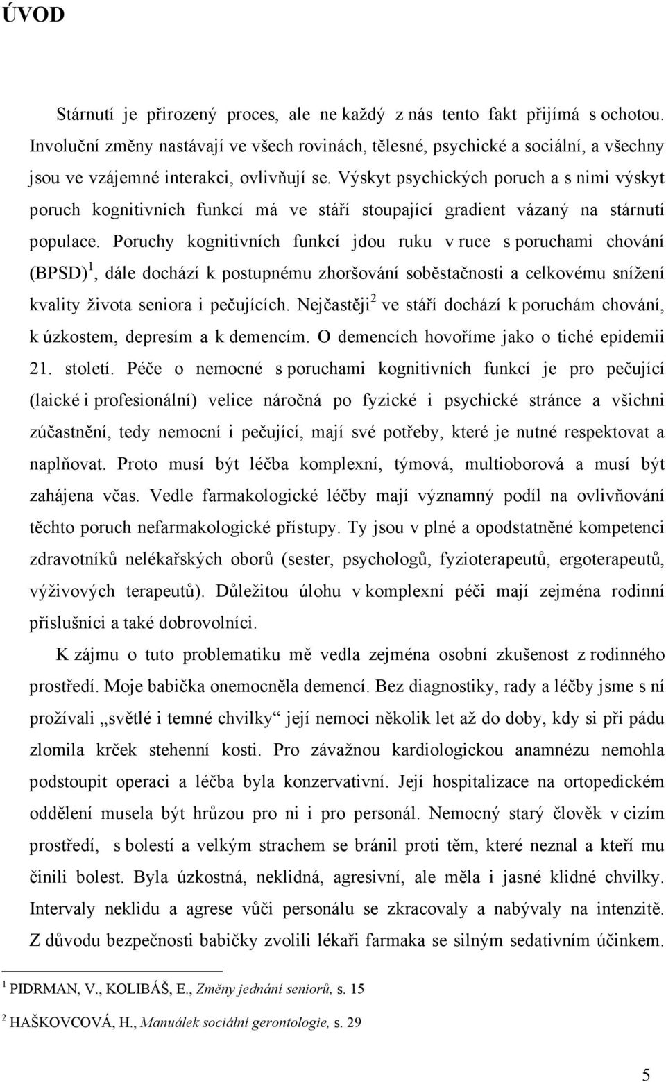 Výskyt psychických poruch a s nimi výskyt poruch kognitivních funkcí má ve stáří stoupající gradient vázaný na stárnutí populace.