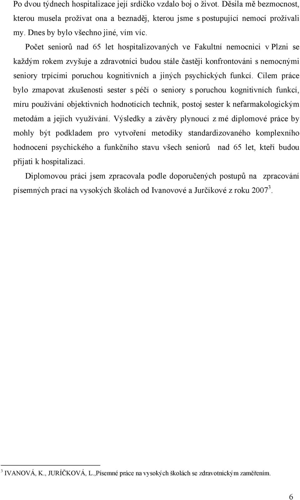 Počet seniorů nad 65 let hospitalizovaných ve Fakultní nemocnici v Plzni se každým rokem zvyšuje a zdravotníci budou stále častěji konfrontováni s nemocnými seniory trpícími poruchou kognitivních a