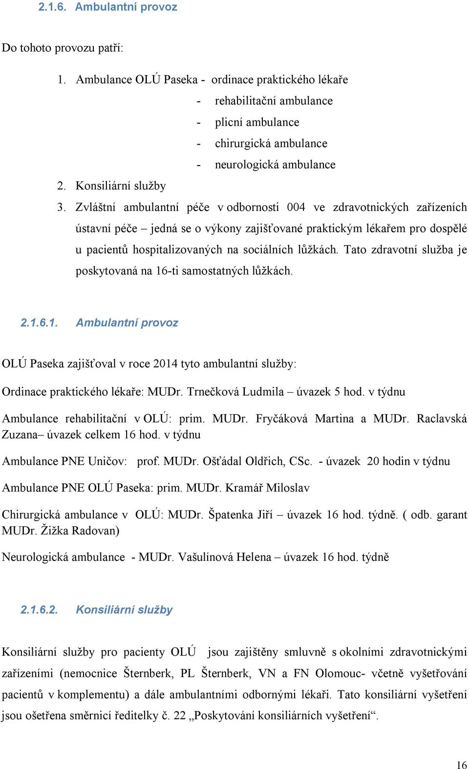 Zvláštní ambulantní péče v odbornosti 004 ve zdravotnických zařízeních ústavní péče jedná se o výkony zajišťované praktickým lékařem pro dospělé u pacientů hospitalizovaných na sociálních lůžkách.