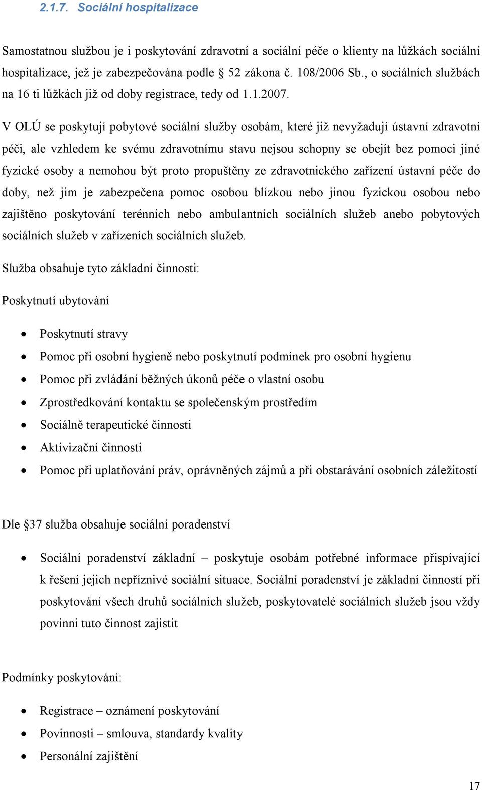 V OLÚ se poskytují pobytové sociální služby osobám, které již nevyžadují ústavní zdravotní péči, ale vzhledem ke svému zdravotnímu stavu nejsou schopny se obejít bez pomoci jiné fyzické osoby a