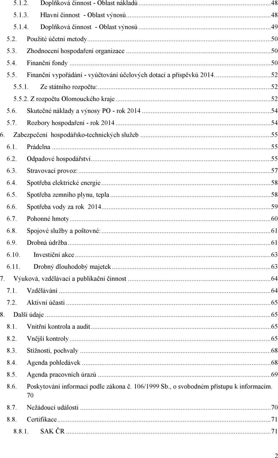 Skutečné náklady a výnosy PO - rok 2014... 54 5.7. Rozbory hospodaření - rok 2014... 54 6. Zabezpečení hospodářsko-technických služeb... 55 6.1. Prádelna... 55 6.2. Odpadové hospodářství... 55 6.3.