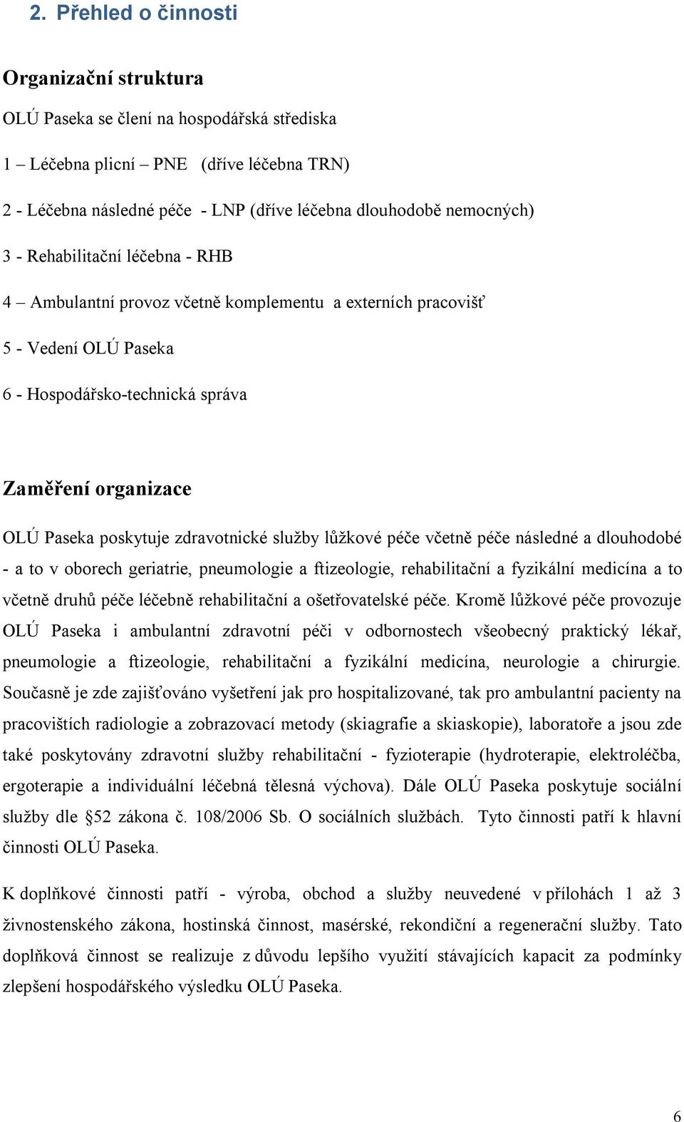 zdravotnické služby lůžkové péče včetně péče následné a dlouhodobé - a to v oborech geriatrie, pneumologie a ftizeologie, rehabilitační a fyzikální medicína a to včetně druhů péče léčebně