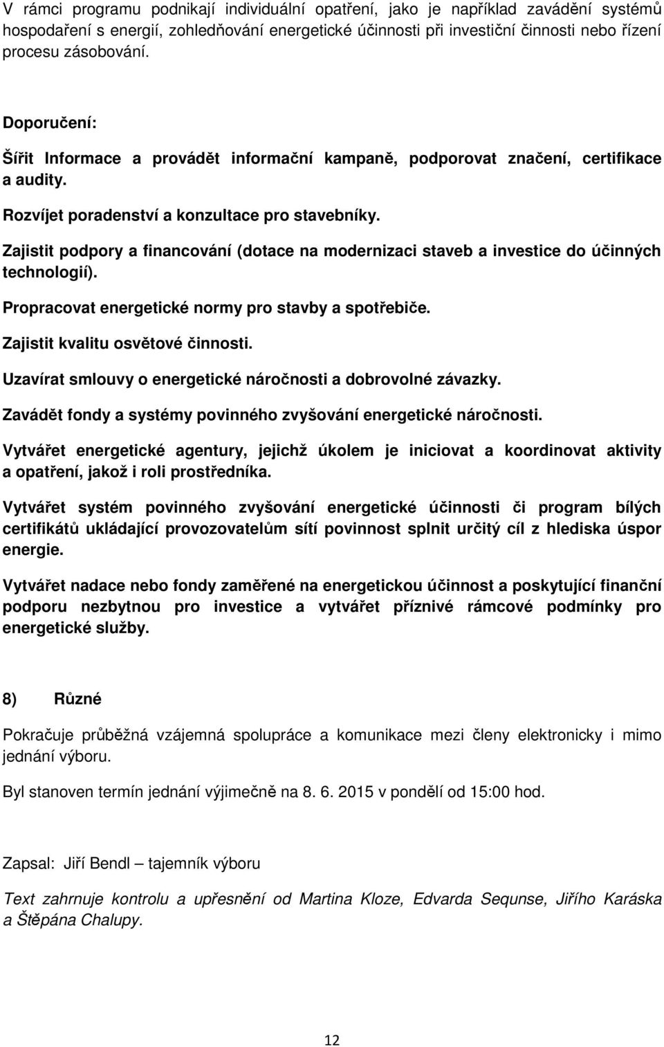 Zajistit podpory a financování (dotace na modernizaci staveb a investice do účinných technologií). Propracovat energetické normy pro stavby a spotřebiče. Zajistit kvalitu osvětové činnosti.