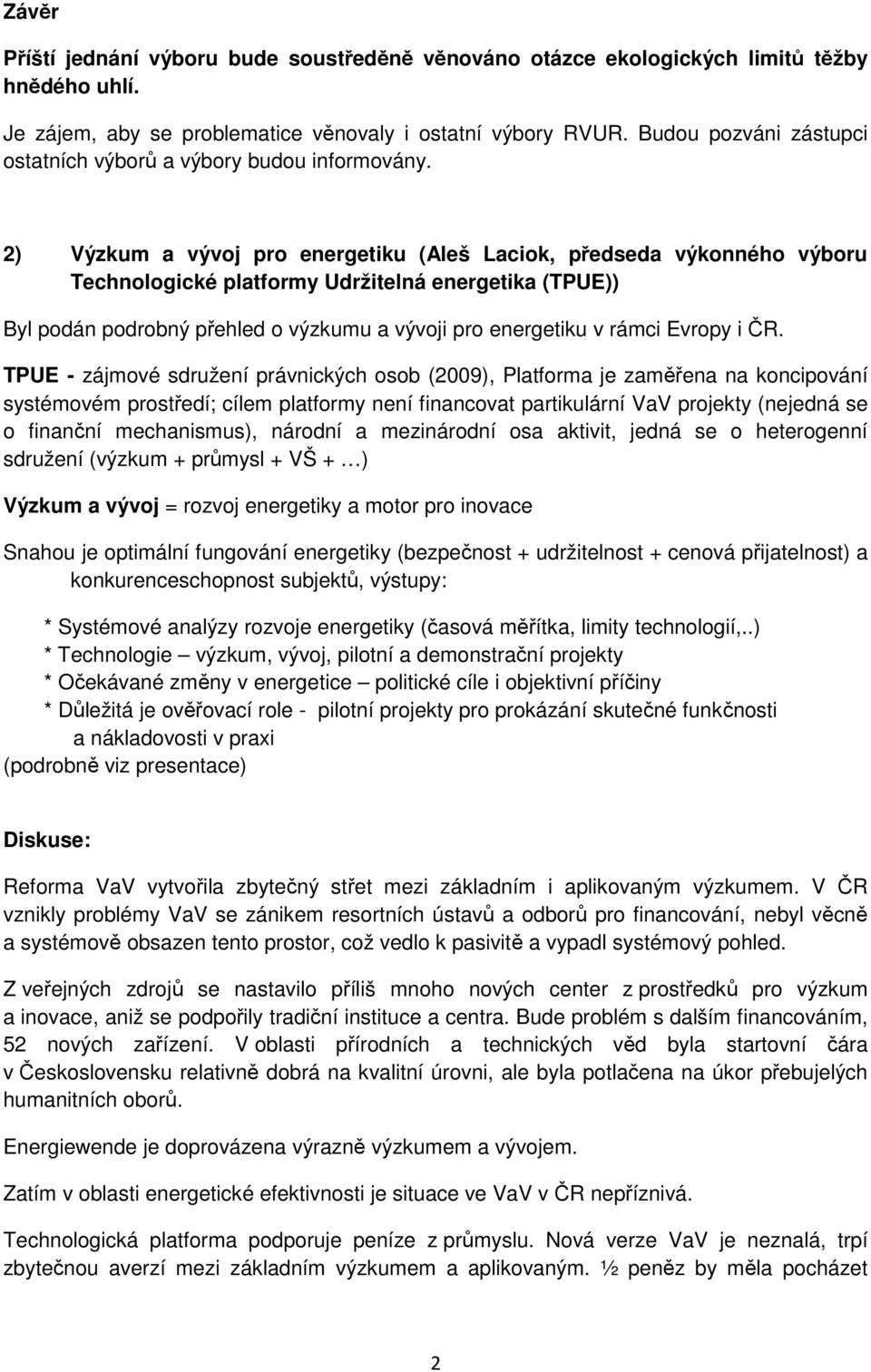 2) Výzkum a vývoj pro energetiku (Aleš Laciok, předseda výkonného výboru Technologické platformy Udržitelná energetika (TPUE)) Byl podán podrobný přehled o výzkumu a vývoji pro energetiku v rámci