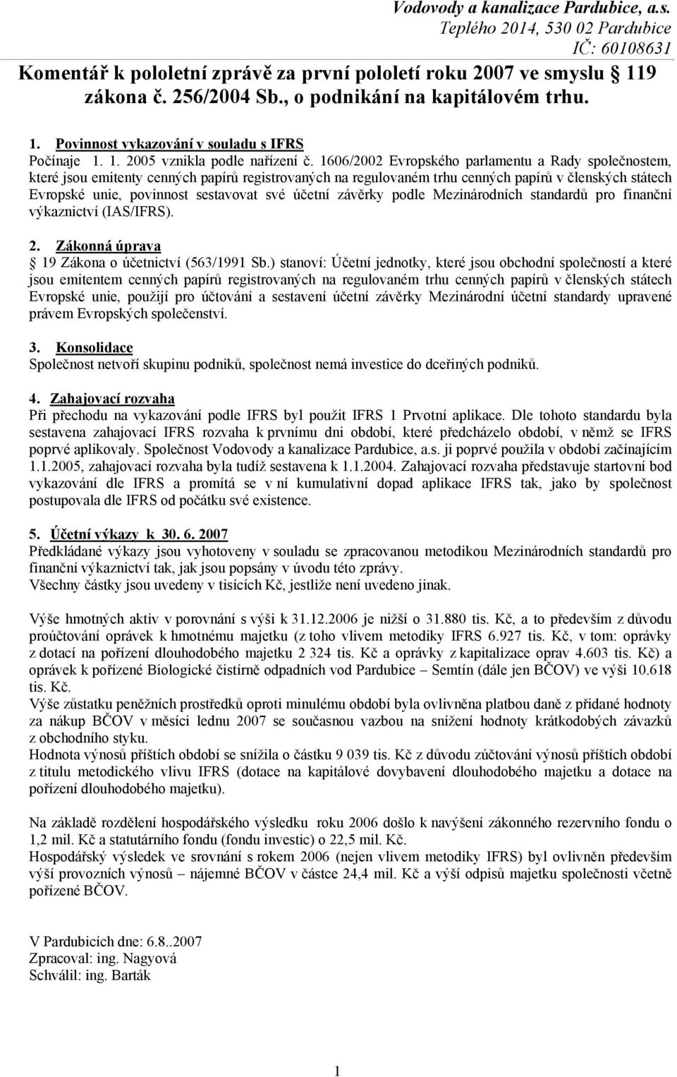 1606/2002 Evropského parlamentu a Rady společnostem, které jsou emitenty cenných papírů registrovaných na regulovaném trhu cenných papírů v členských státech Evropské unie, povinnost sestavovat své