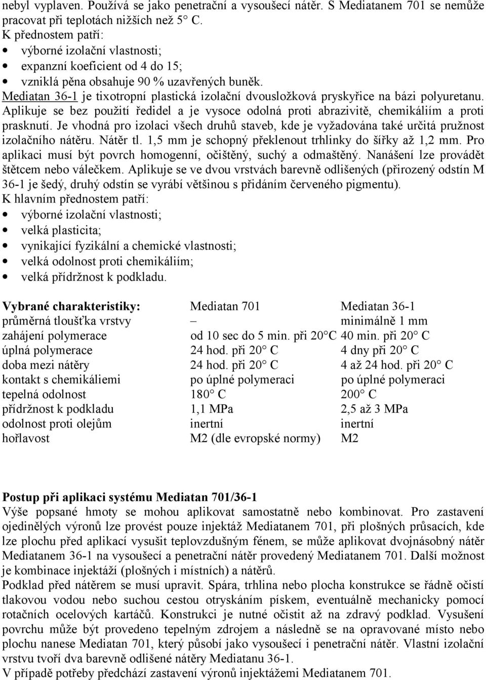 Mediatan 36-1 je tixotropní plastická izolační dvousložková pryskyřice na bázi polyuretanu. Aplikuje se bez použití ředidel a je vysoce odolná proti abrazivitě, chemikáliím a proti prasknutí.