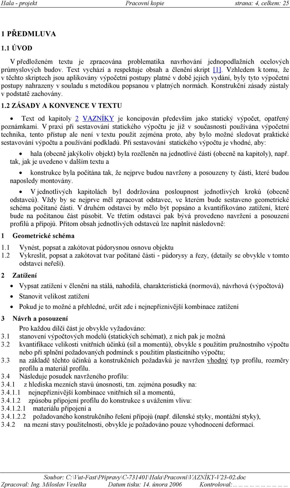 Vhledem k tomu, že v těchto skriptech jsou aplikován výpočetní postup platné v době jejich vdání, bl tto výpočetní postup nahraen v souladu s metodikou popsanou v platných normách.