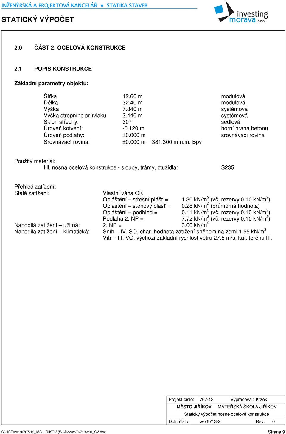 nosná ocelová konstrukce - sloupy, trámy, ztužidla: S235 Přehled zatížení: Stálá zatížení: Vlastní váha OK Opláštění střešní plášť = 1.30 kn/m 2 (vč. rezervy 0.10 kn/m 2 ) Opláštění stěnový plášť = 0.