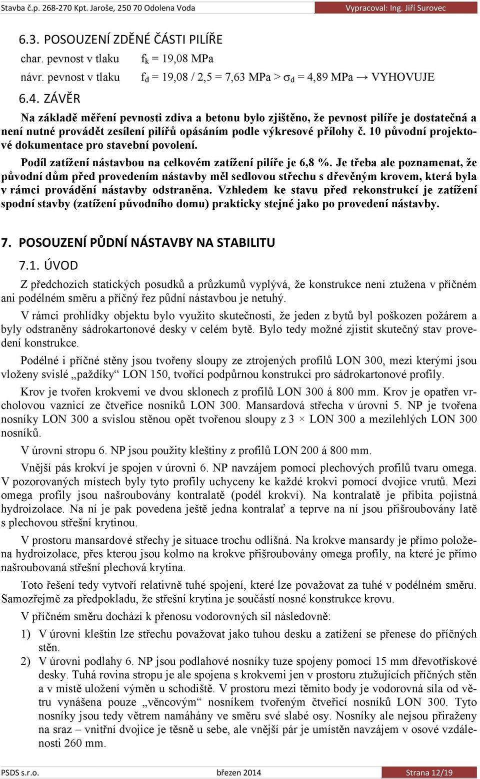 pilířů opásáním podle výkresové přílohy č. 10 původní projektové dokumentace pro stavební povolení. Podíl zatížení nástavbou na celkovém zatížení pilíře je 6,8 %.