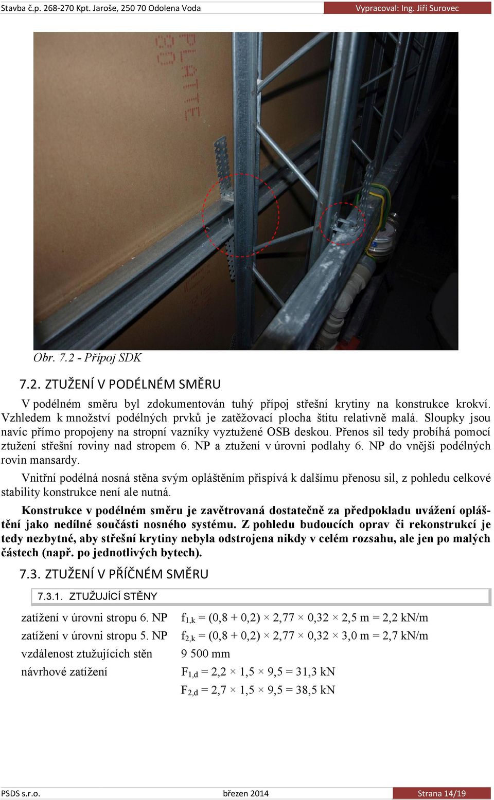 Přenos sil tedy probíhá pomocí ztužení střešní roviny nad stropem 6. NP a ztužení v úrovni podlahy 6. NP do vnější podélných rovin mansardy.