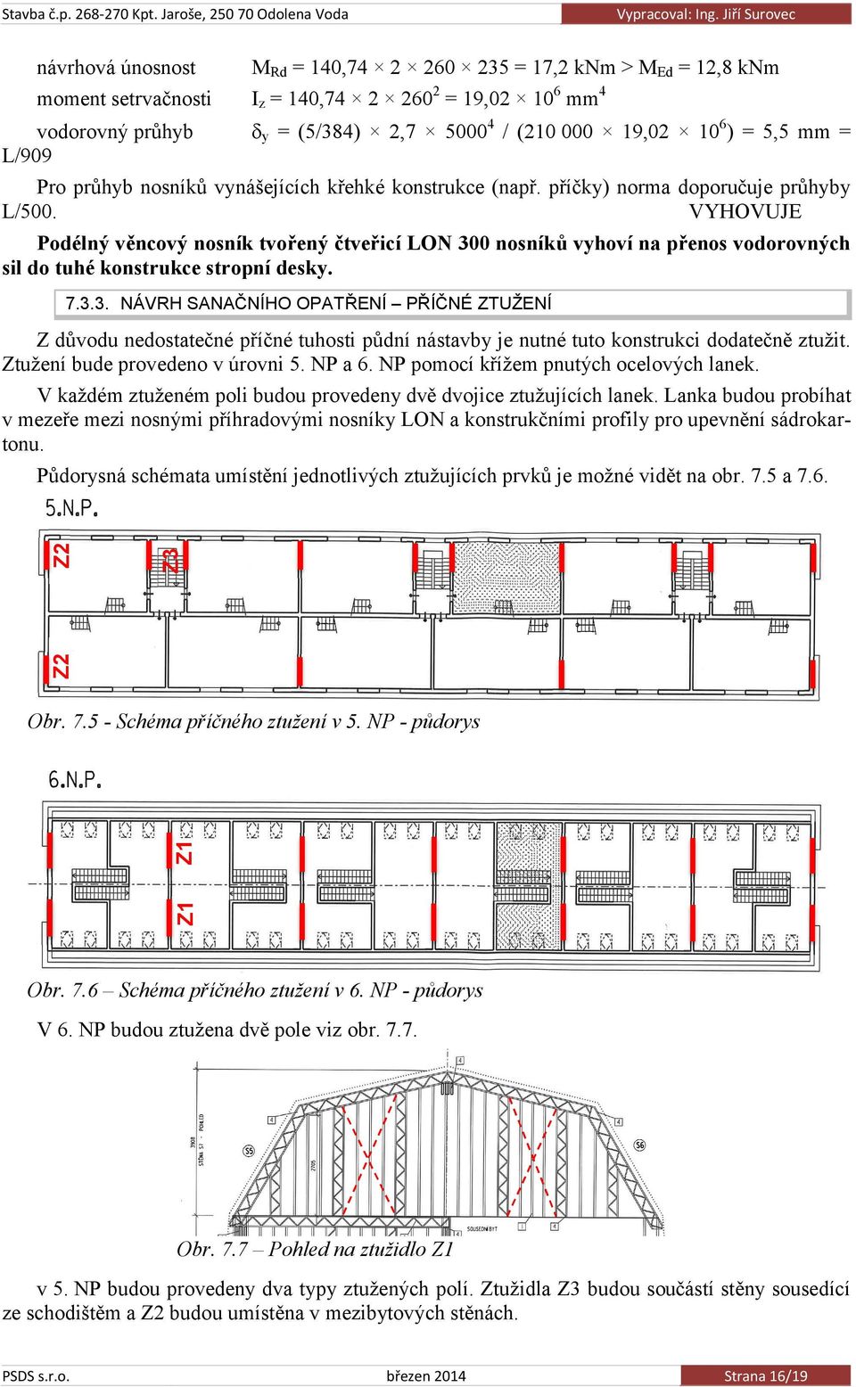 000 19,02 106) = 5,5 mm = L/909 Pro průhyb nosníků vynášejících křehké konstrukce (např. příčky) norma doporučuje průhyby L/500.