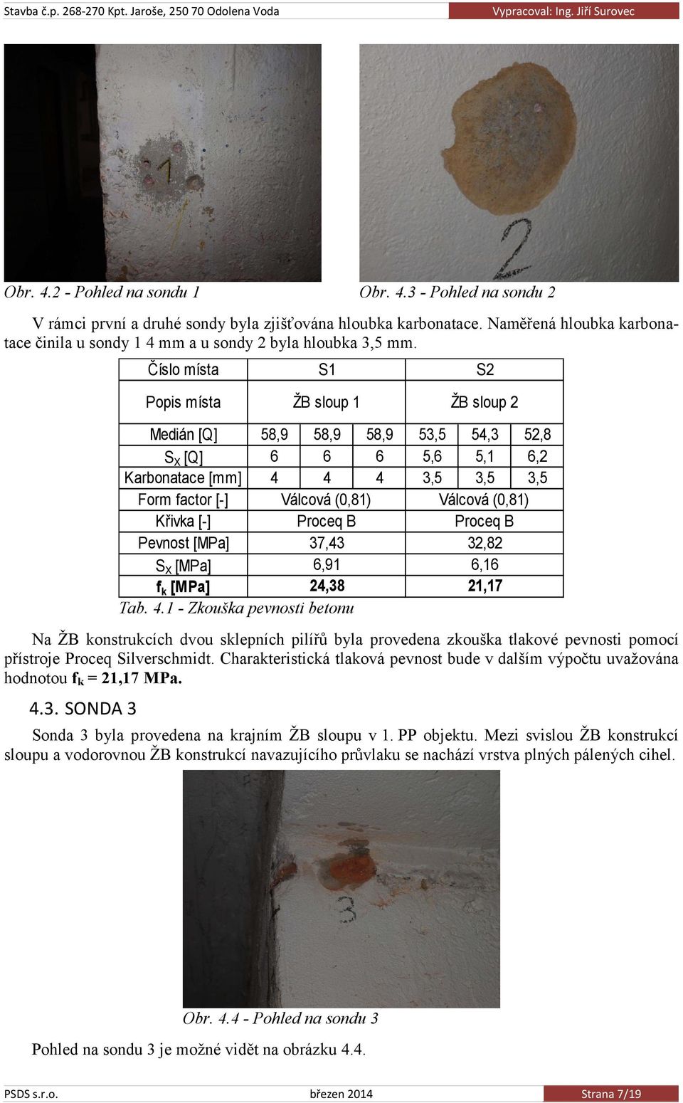 Číslo místa S1 S2 Popis místa ŽB sloup 1 ŽB sloup 2 Medián [Q] 58,9 58,9 58,9 53,5 54,3 52,8 S X [Q] 6 6 6 5,6 5,1 6,2 Karbonatace [mm] 4 4 4 3,5 3,5 3,5 Form factor [-] Válcová (0,81) Křivka [-]