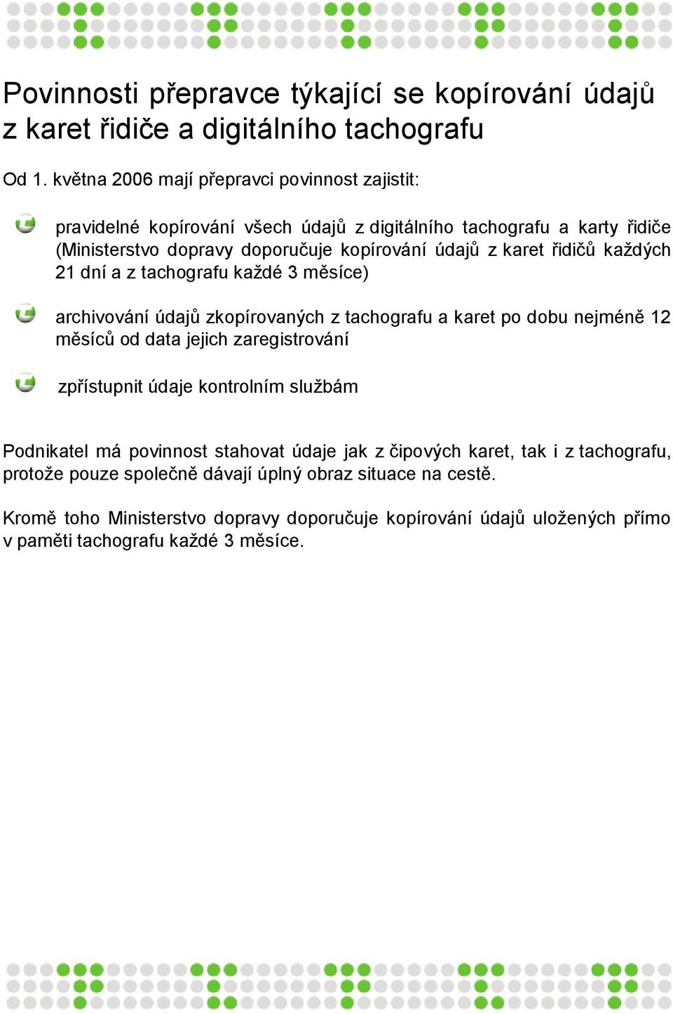 řidičů každých 21 dní a z tachografu každé 3 měsíce) archivování údajů zkopírovaných z tachografu a karet po dobu nejméně 12 měsíců od data jejich zaregistrování zpřístupnit údaje