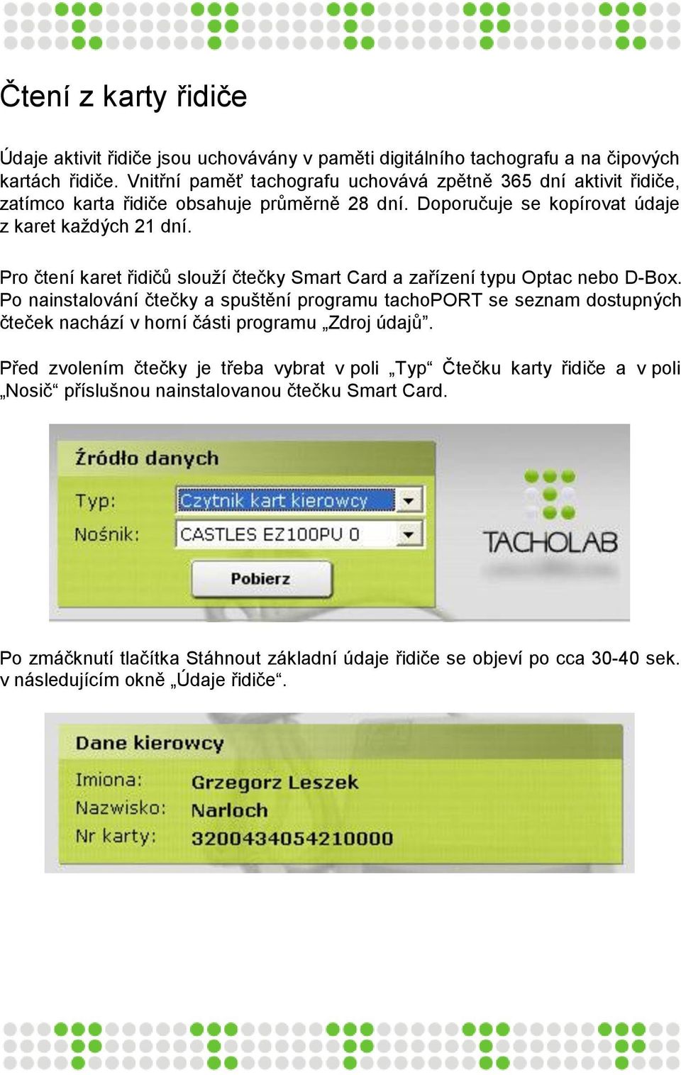 Pro čtení karet řidičů slouží čtečky Smart Card a zařízení typu Optac nebo D-Box.