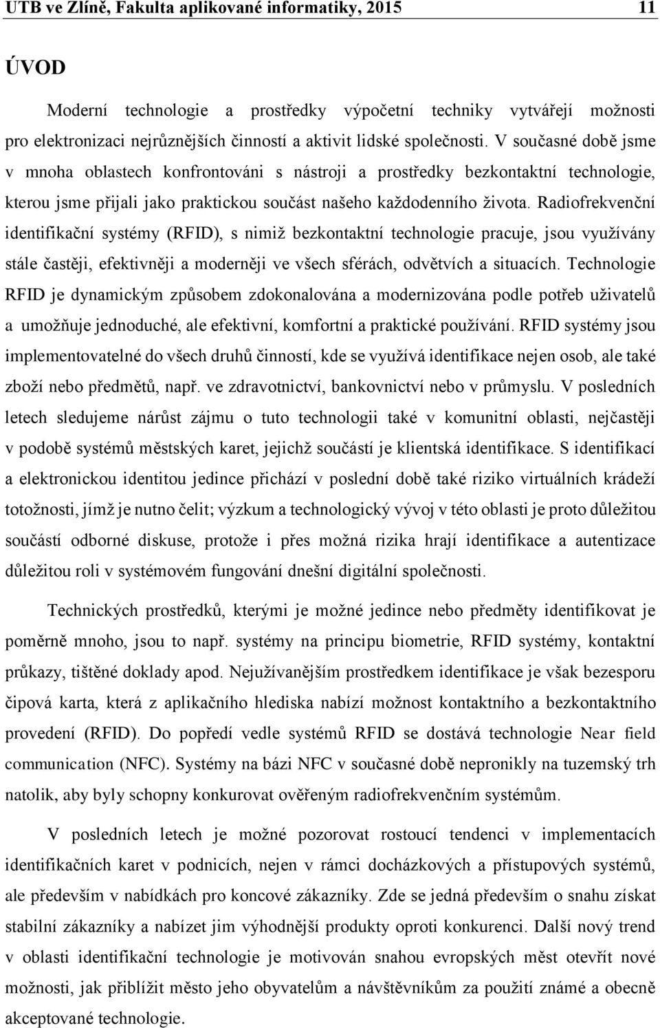 Radiofrekvenční identifikační systémy (RFID), s nimiž bezkontaktní technologie pracuje, jsou využívány stále častěji, efektivněji a moderněji ve všech sférách, odvětvích a situacích.