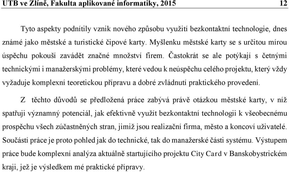 Častokrát se ale potýkají s četnými technickými i manažerskými problémy, které vedou k neúspěchu celého projektu, který vždy vyžaduje komplexní teoretickou přípravu a dobré zvládnutí praktického