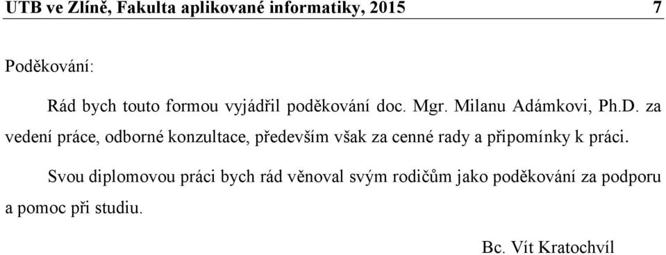 za vedení práce, odborné konzultace, především však za cenné rady a připomínky k práci.