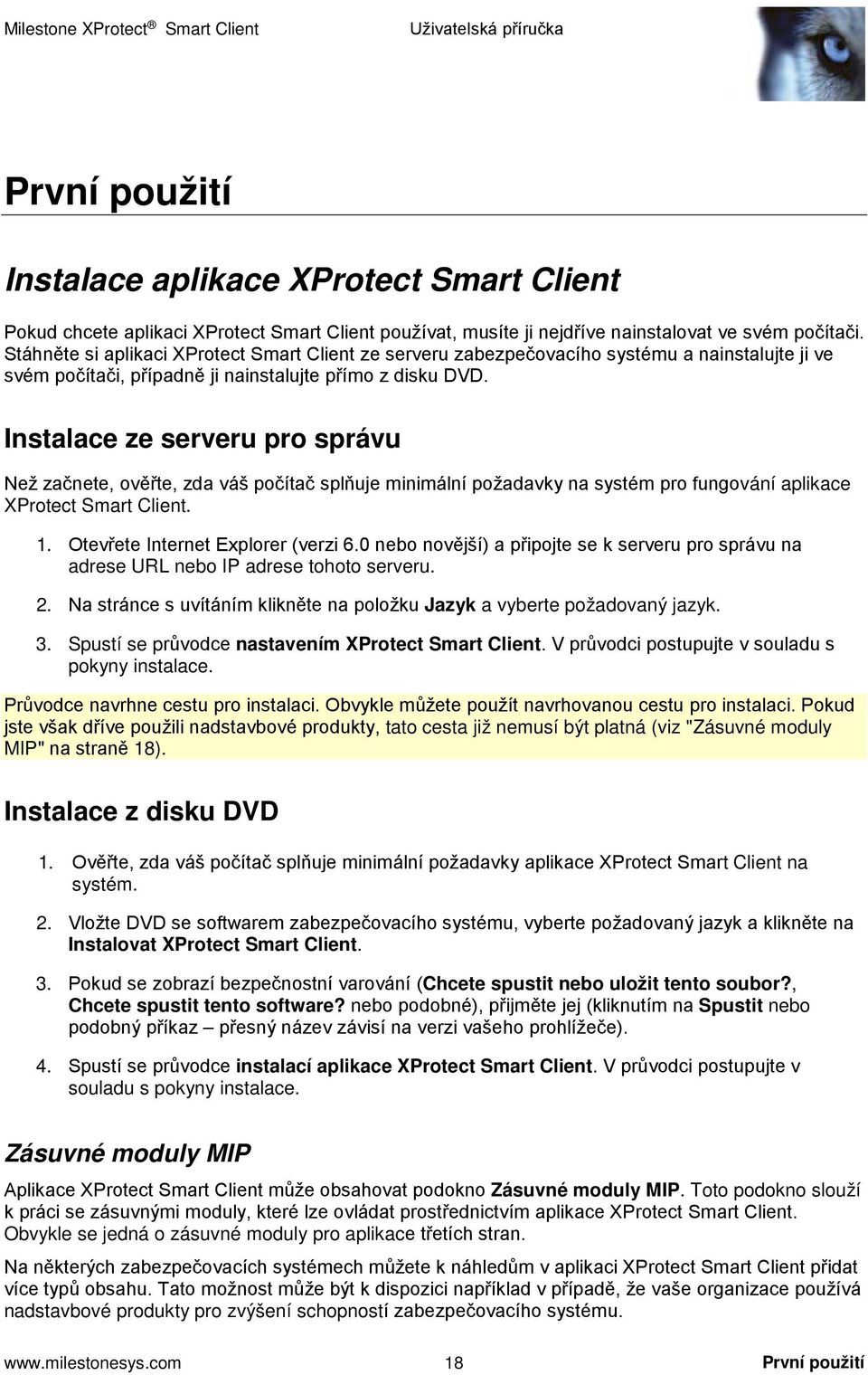 Instalace ze serveru pro správu Než začnete, ověřte, zda váš počítač splňuje minimální požadavky na systém pro fungování aplikace XProtect Smart Client. 1. Otevřete Internet Explorer (verzi 6.