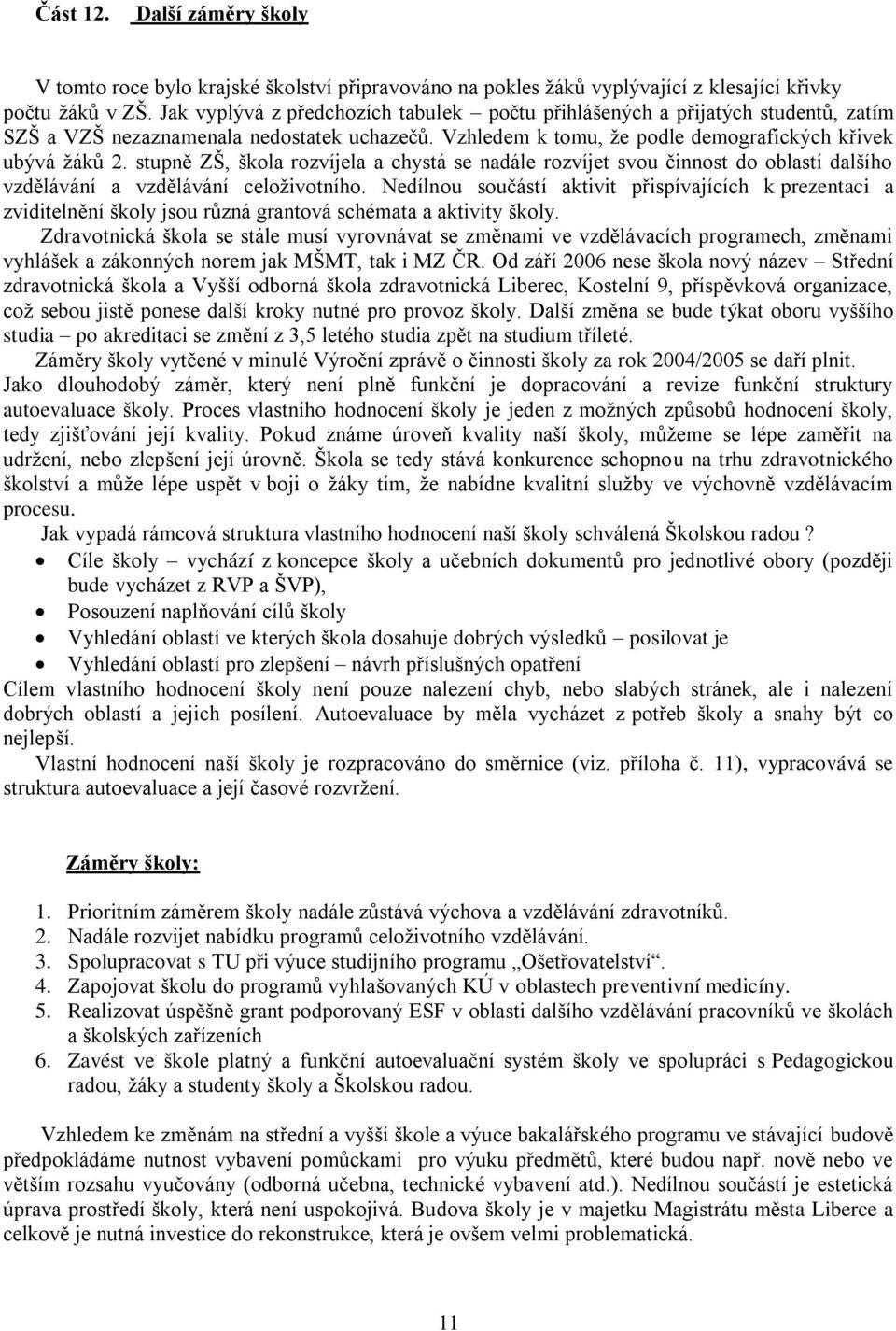 stupně ZŠ, škola rozvíjela a chystá se nadále rozvíjet svou činnost do oblastí dalšího vzdělávání a vzdělávání celoţivotního.