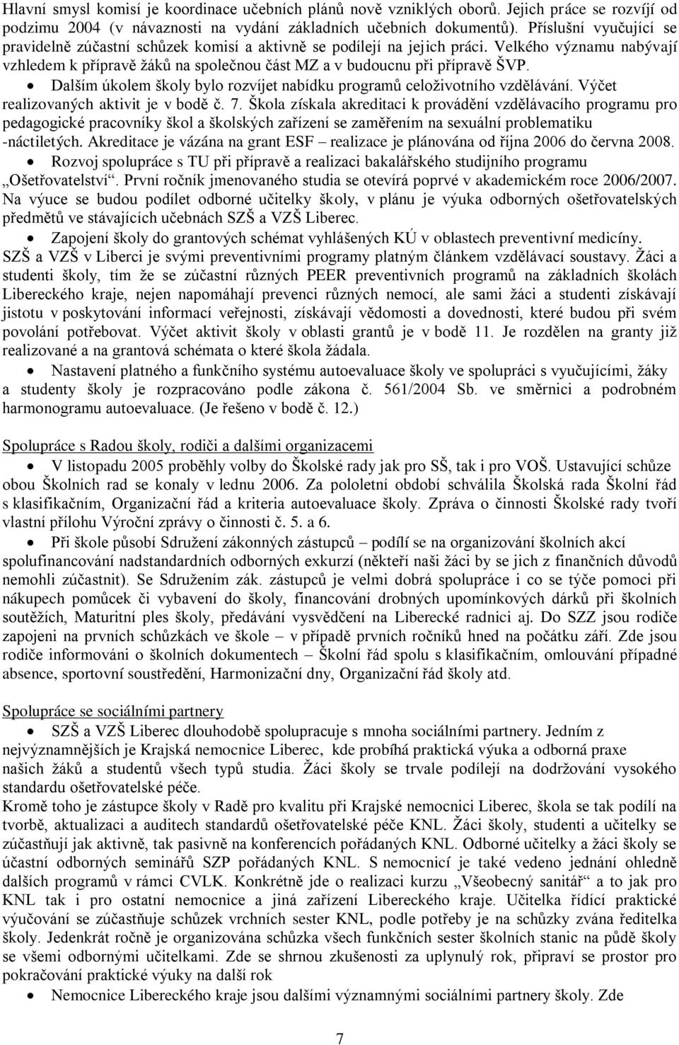 Dalším úkolem školy bylo rozvíjet nabídku programů celoţivotního vzdělávání. Výčet realizovaných aktivit je v bodě č. 7.